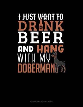 Paperback I Just Want To Drink Beer & Hang With My Doberman: Calligraphy Practice Paper Book