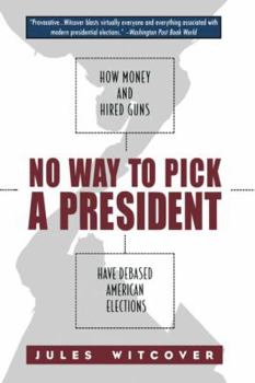 Paperback No Way to Pick a President: How Money and Hired Guns Have Debased American Elections Book