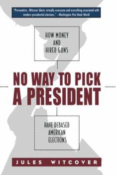 Paperback No Way to Pick A President: How Money and Hired Guns Have Debased American Elections Book
