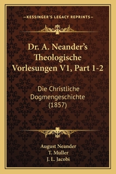 Paperback Dr. A. Neander's Theologische Vorlesungen V1, Part 1-2: Die Christliche Dogmengeschichte (1857) [German] Book