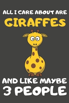 Paperback All I Care About Are Giraffes And Like Maybe 3 People: Giraffe Gifts Lined Notebooks, Journals, Planners and Diaries to Write In - For Giraffe Lovers Book