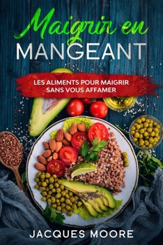 Paperback Maigrir en mangeant: Les aliments pour maigrir sans vous affamer [French] Book