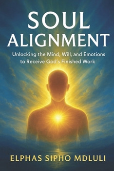 Paperback Soul Alignment: Unlocking the Mind, Will, and Emotions to Receive God's Finished Work Book