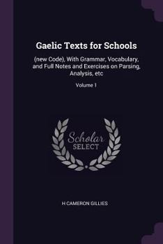 Paperback Gaelic Texts for Schools: (new Code), With Grammar, Vocabulary, and Full Notes and Exercises on Parsing, Analysis, etc; Volume 1 Book