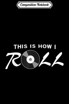 Composition Notebook: How I Roll Record Collector Vinyl LP 45 Music Fan Journal/Notebook Blank Lined Ruled 6x9 100 Pages