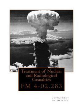 Treatment of Nuclear and Radiological Casualties: FM 4-02.283