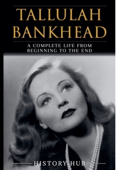 Paperback Tallulah Bankhead: A Complete Life from Beginning to the End Book