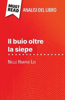 Paperback Il buio oltre la siepe di Nelle Harper Lee (Analisi del libro): Analisi completa e sintesi dettagliata del lavoro [Italian] Book