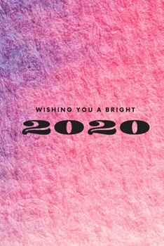 WISHING YOU A BRIGHT 2020: Funny Notebook, Motivational Notebook, Journal, Diary (110 Pages, Blank, 6 x 9)