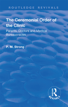 Paperback The Ceremonial Order of the Clinic: Parents, Doctors and Medical Bureaucracies Book