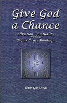 Give God a Chance: Christian Spirituality from the Edgar Cayce Readings