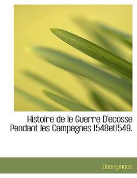 Paperback Histoire de Le Guerre D'Ecosse Pendant Les Campagnes 1548et1549. [French] Book