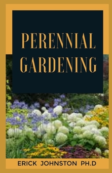 Paperback Perennial Gardening: The Step By Step Guide To Create Perfect A Perennial Gardening Book