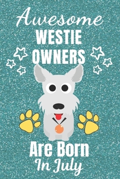 Awesome Westie Owners Are Born In July: Westie gifts. This Westie Notebook / Westie Journal is 6x9in with 110+ lined ruled pages. It makes a perfect ... Gifts for dog Lovers. West Yorkshire Terrier.