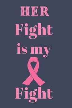 Her fight is my fight: : Breast Cancer Awareness Notebook against breast Cancer awareness  Journal for Patients in Chemo and their relatives to stay ... win, for ... Blank lined notebook, 100 pages