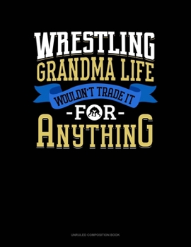 Paperback Wrestling Grandma Life Wouldn't Trade It For Anything: Unruled Composition Book