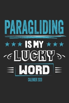 Paragliding Is My Lucky Word Calender 2020: Funny Cool Paragliding Calender 2020 | Monthly & Weekly Planner - 6x9 - 128 Pages -  Cute Gift For Paragliders, Parachuters, Enthusiasts