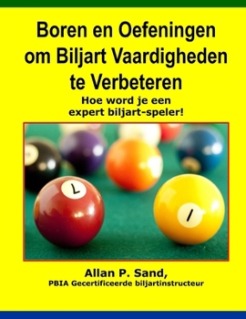 Boren en Oefeningen om Biljart Vaardigheden te Verbeteren: Hoe word je een expert biljart-speler (Dutch Edition)