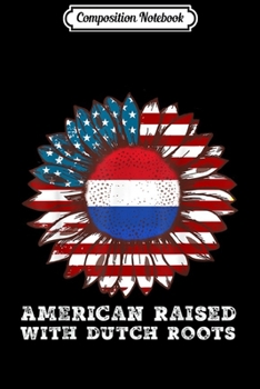Composition Notebook: American Raised with Dutch Roots Sunflower USA Flag  Journal/Notebook Blank Lined Ruled 6x9 100 Pages