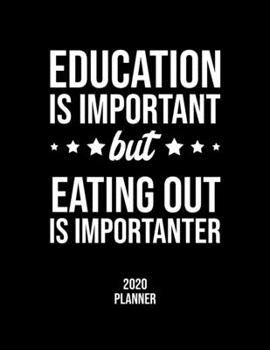 Education Is Important But Eating Out Is Importanter 2020 Planner: Eating Out Fan 2020 Calendar, Funny Design, 2020 Planner for Eating Out Lover, Christmas Gift for Eating Out Lover