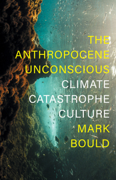 Hardcover The Anthropocene Unconscious: Climate Catastrophe Culture Book