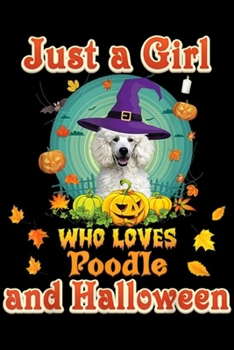 Just A Girl Who Loves Poodle And Halloween: Just A Girl Who Loves Poodle Dog And Halloween Witch Pumpkin  Journal/Notebook Blank Lined Ruled 6x9 100 Pages