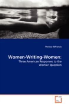 Paperback Women-Writing-Women: Three American Responses to the Woman Question Book