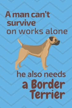 Paperback A man can't survive on works alone he also needs a Border Terrier: For Border Terrier Dog Fans Book