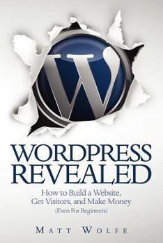 Paperback WordPress Revealed: How to Build a Website, Get Visitors and Make Money (Even For Beginners) Book