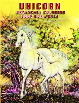 Unicorn Grayscale Coloring Book For Adults: An Adult Grayscale Coloring Book with Beautiful Unicorn for Relaxing and Stress Relieving