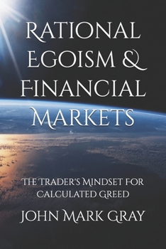 Paperback Rational Egoism & Financial Markets: The Trader's Mindset for Calculated Greed Book