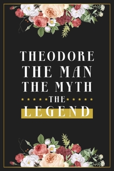 Paperback Theodore The Man The Myth The Legend: Lined Notebook / Journal Gift, 120 Pages, 6x9, Matte Finish, Soft Cover Book