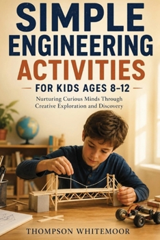 Paperback Simple Engineering Activities for Kids Ages (8-12): Nurturing Curious Minds Through Creative Exploration and Discovery Book