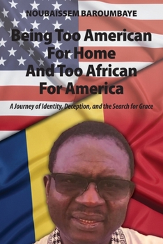 Being Too American For Home And Too African For America: A Journey of Identity, Deception, and the Search for Grace