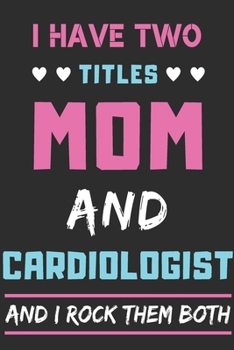 Paperback I Have Two Titles Mom And Cardiologist And I Rock Them Both: lined notebook, funny Cardiologist gift Book