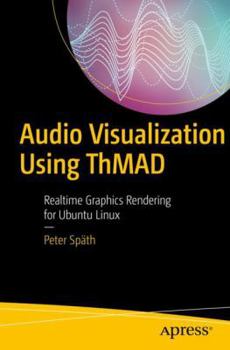 Paperback Audio Visualization Using Thmad: Realtime Graphics Rendering for Ubuntu Linux Book