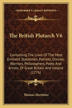 The British Plutarch V6: Containing The Lives Of The Most Eminent Statesmen, Patriots, Divines, Warriors, Philosophers, Poets And Artists, Of Great Britain And Ireland