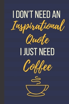 Paperback I Don't Need An Inspirational Quote I Just Need Coffee: 120 Page Inspirational Notebook/Journal (6"x 9") Book