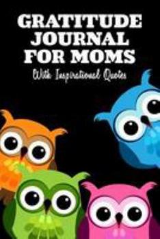 Gratitude Journal for Moms with Inspirational Quotes : A 5-Minute Journal for the Busy Mom - Family of Four Colorful Owls
