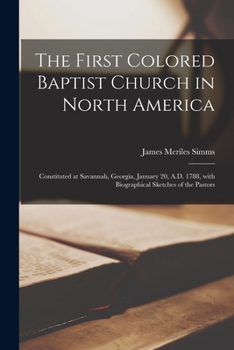 Paperback The First Colored Baptist Church in North America: Constituted at Savannah, Georgia, January 20, A.D. 1788, With Biographical Sketches of the Pastors Book