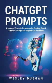 Hardcover ChatGPT Prompts: AI powered Prompts Techniques for Crafting Clear & Effective Prompts for Beginners to Advanced Book