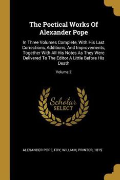 Paperback The Poetical Works Of Alexander Pope: In Three Volumes Complete, With His Last Corrections, Additions, And Improvements, Together With All His Notes A Book