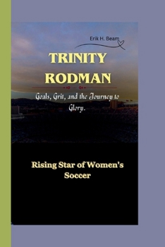 Paperback Trinity Rodman: Rising Star of Women's Soccer - Goals, Grit, and the Journey to Glory. Book