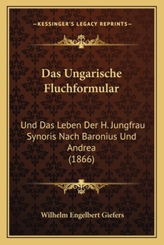 Paperback Das Ungarische Fluchformular: Und Das Leben Der H. Jungfrau Synoris Nach Baronius Und Andrea (1866) [German] Book