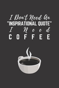 Paperback I Don't Need An Inspirational Quote I Need Coffee: Coffee Gifts Notebook for Coffee Lovers Blank Journal, 6 x 9 120 Pages Book