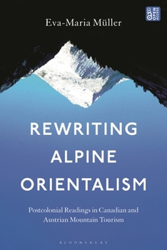 Hardcover Rewriting Alpine Orientalism: Postcolonial Readings in Canadian and Austrian Mountain Tourism Book