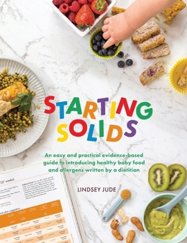 Paperback Starting Solids: An easy and practical evidence-based guide to introducing healthy baby food and allergens written by a dietitian Book