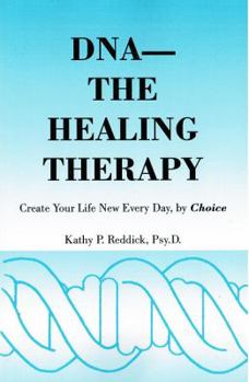 Paperback DNA-The Healing Therapy: Create Your Life New Every Day by Choice Book