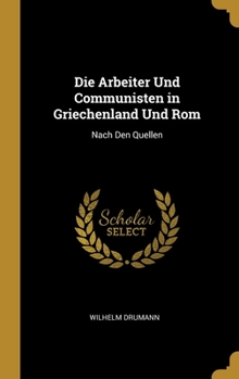 Hardcover Die Arbeiter Und Communisten in Griechenland Und Rom: Nach Den Quellen [German] Book