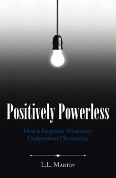 Hardcover Positively Powerless: How a Forgotten Movement Undermined Christianity Book